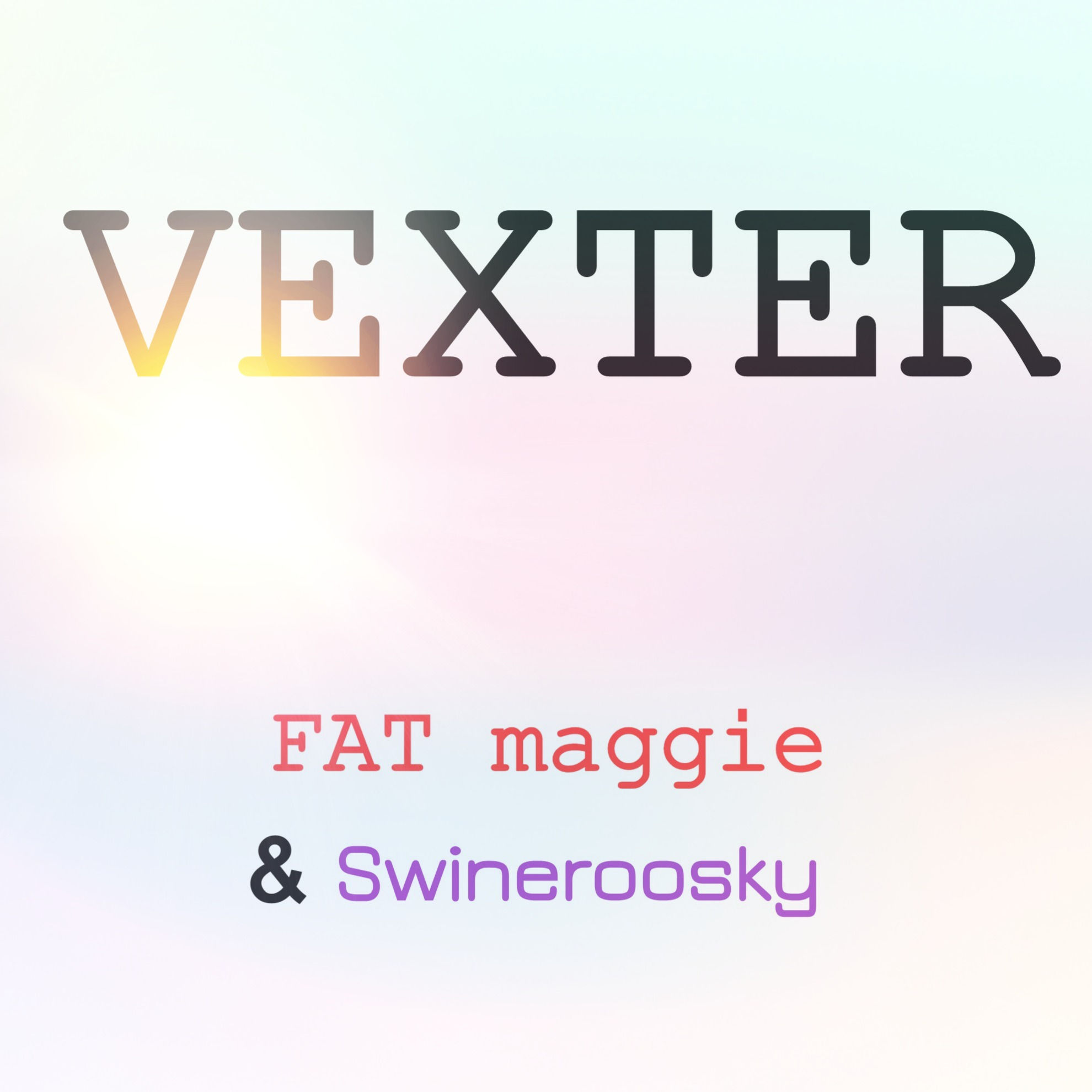 light textured background with words "vexter" and "FAT maggie and swineroosky"