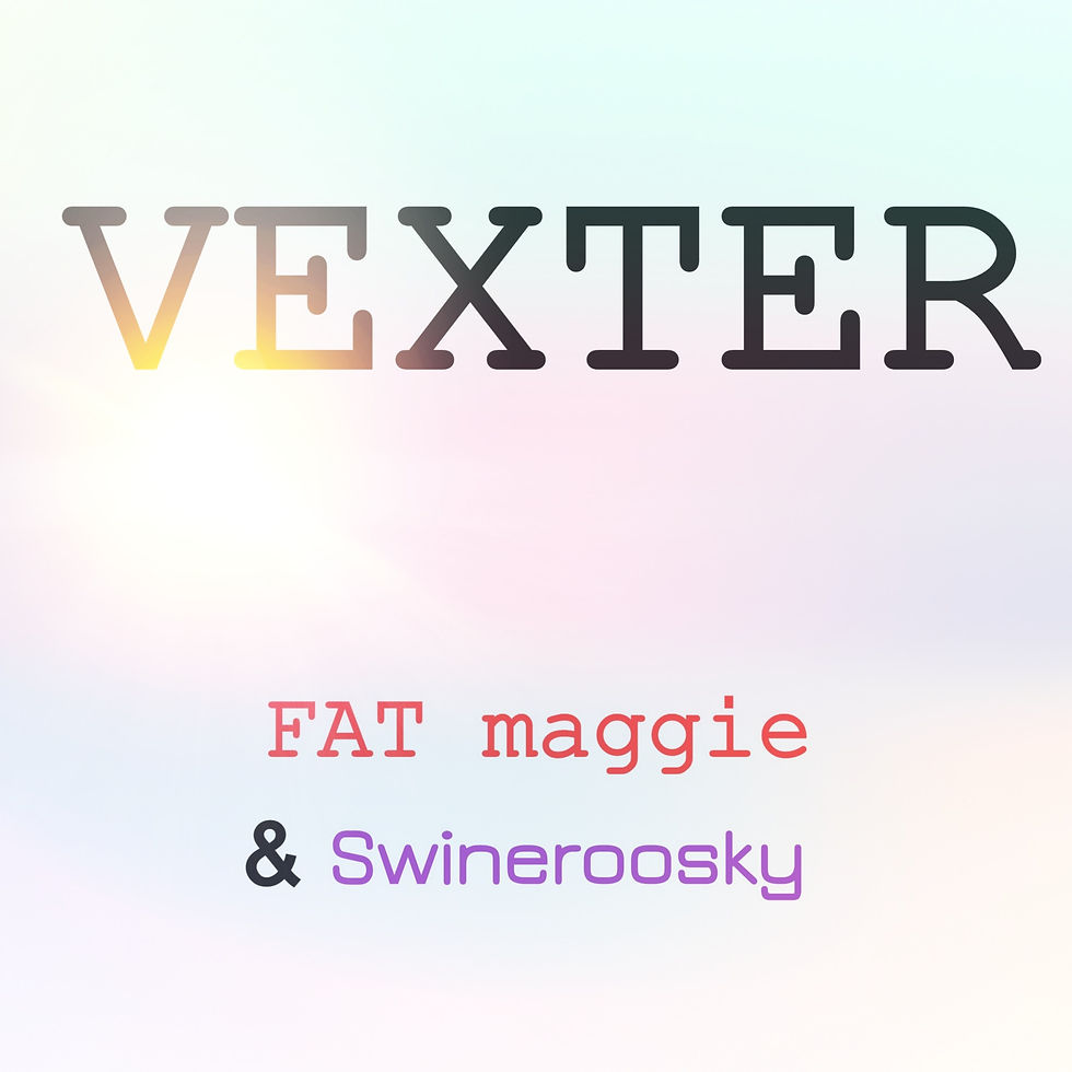 light textured background with words "vexter" and "FAT maggie and swineroosky"