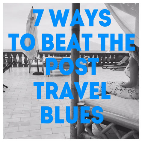 GETTING OVER THE POST TRAVEL BLUES