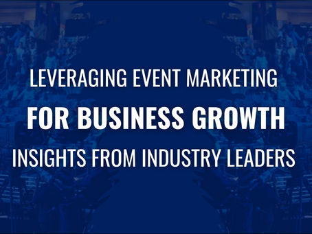Leveraging Event Marketing for Business Growth: Insights from Industry Leaders