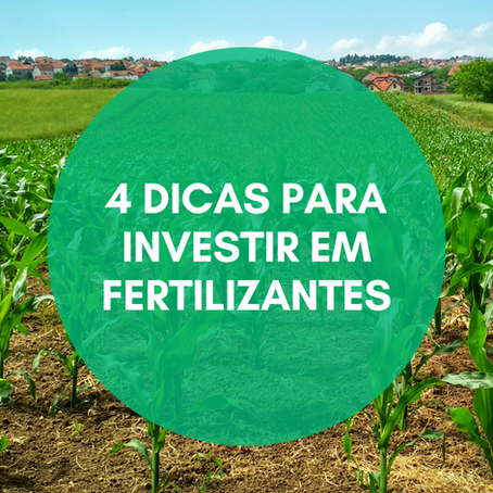 4 dicas para investir na fabricação de fertilizantes