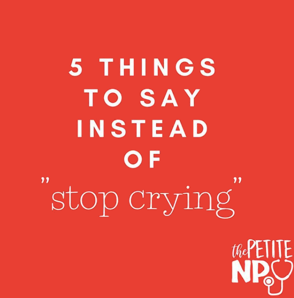 5 Things To Say Instead Of STOP CRYING 