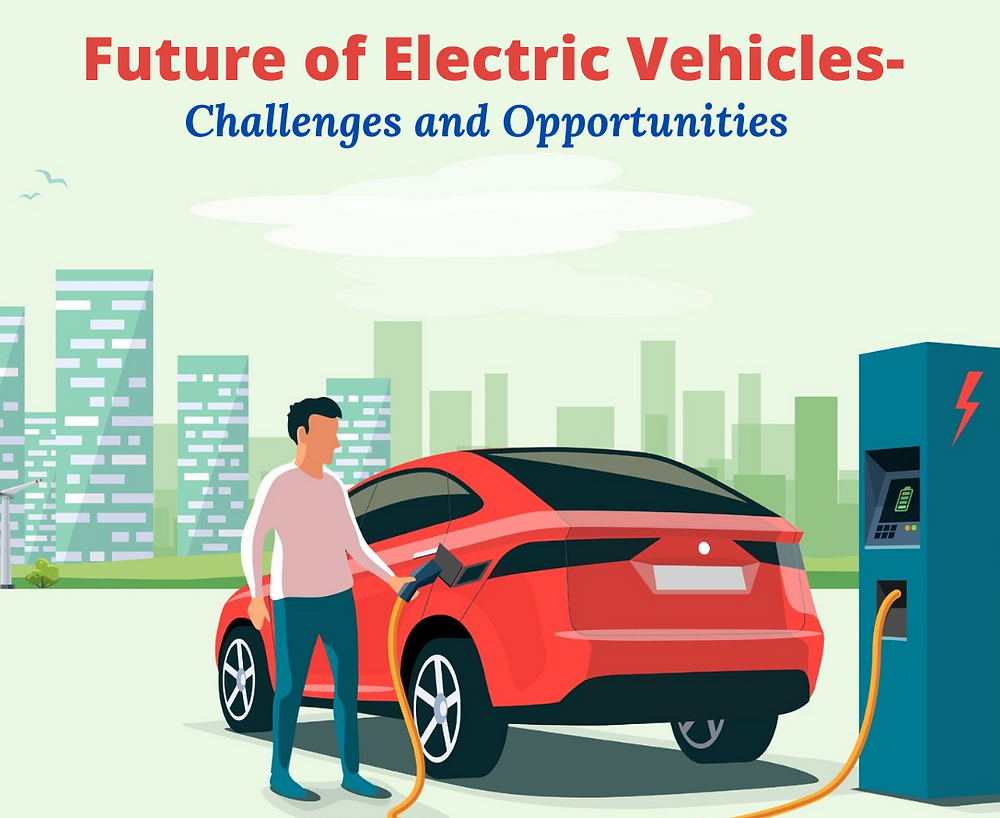 A Review On Electric Vehicles Technologies And Challenges FUTURE OF ELECTRIC VEHICLES- CHALLENGES AND OPPORTUNITIES