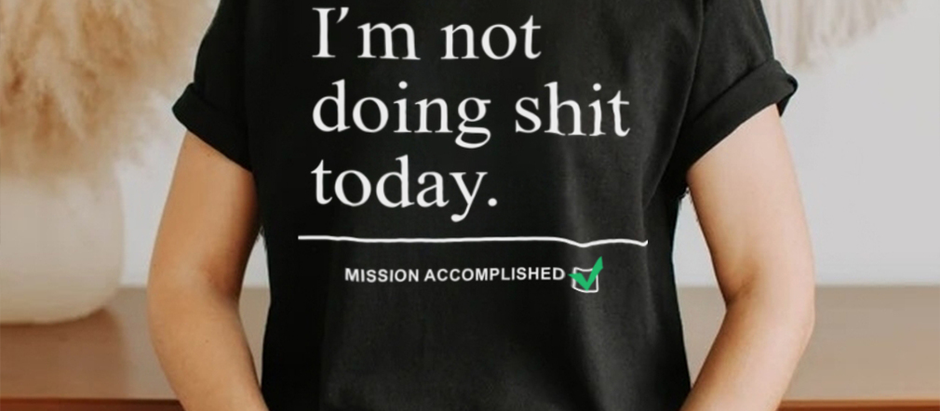 im not doing shit today mission accomplished shirt shir