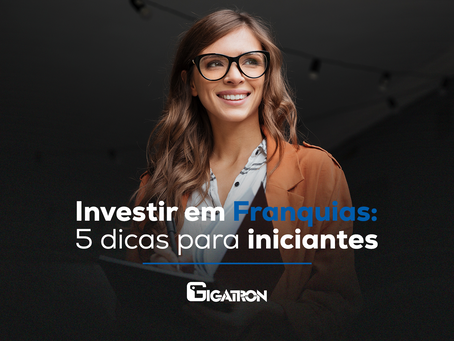 Investir em Franquias: 5 dicas para iniciantes