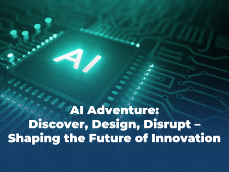AI Adventure: Discover, Design, Disrupt – Shaping the Future of Innovation
