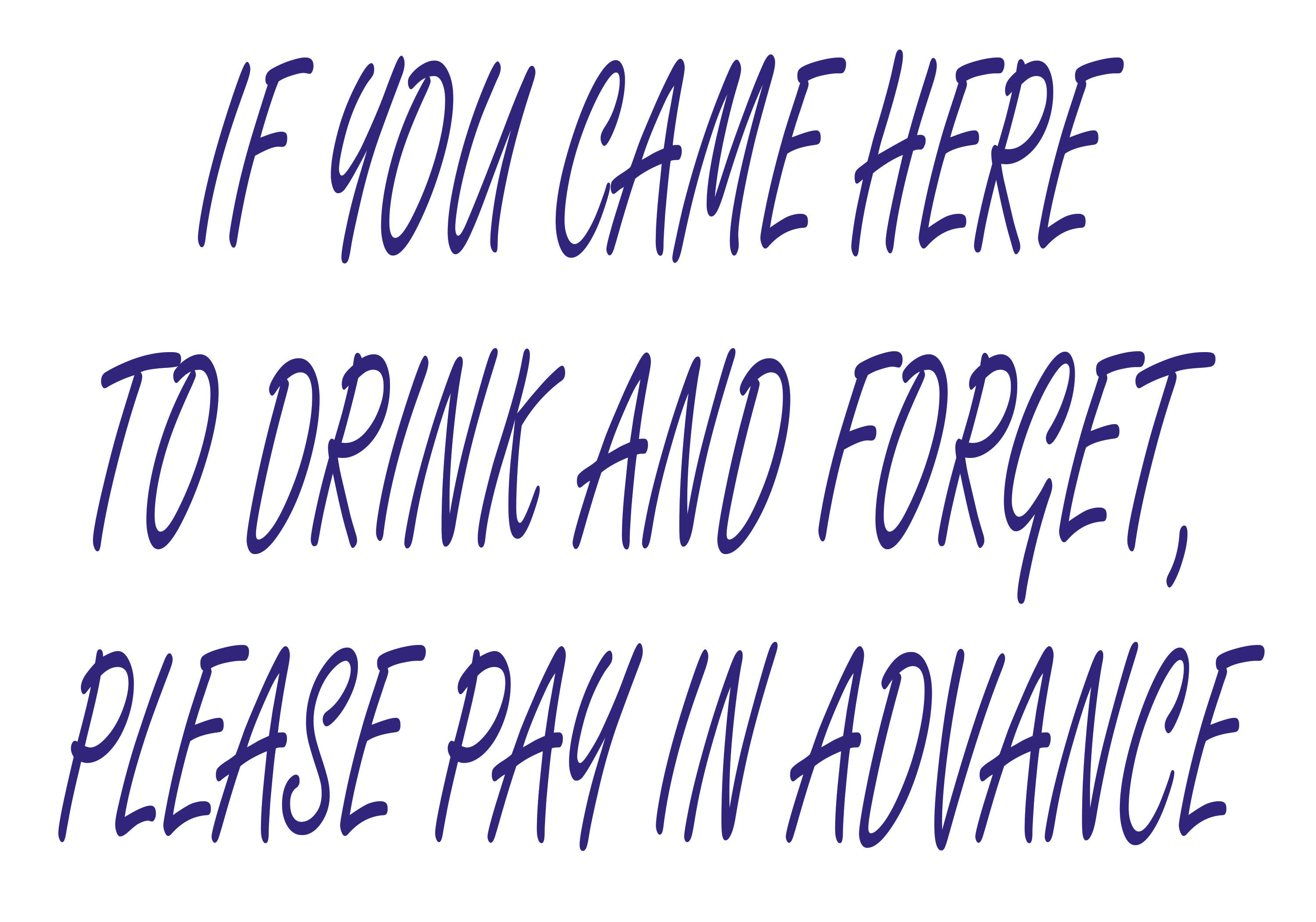 If You Came Here to Drink and Forget Please Pay in Advance