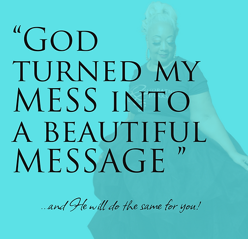 God turned my MESS into a beautiful MESSAGE