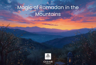 Experience the Magic of Ramadan in the Mountains: A Family Retreat at Cedar Lodges