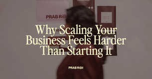 'Why Scaling Your Business Feels Harder Than Starting It — blog banner for Prab Rai's post on what scaling actually asks of you'
