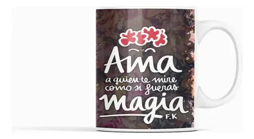 Taza Frida Kahlo - Ama A Quien Te Ve Como Magia Blanco