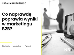 3 rzeczy, których poprawa w marketingu B2B daje najlepsze rezultaty
