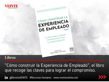 "Cómo construir la Experiencia de Empleado", el libro que recoge claves para lograr el compromiso