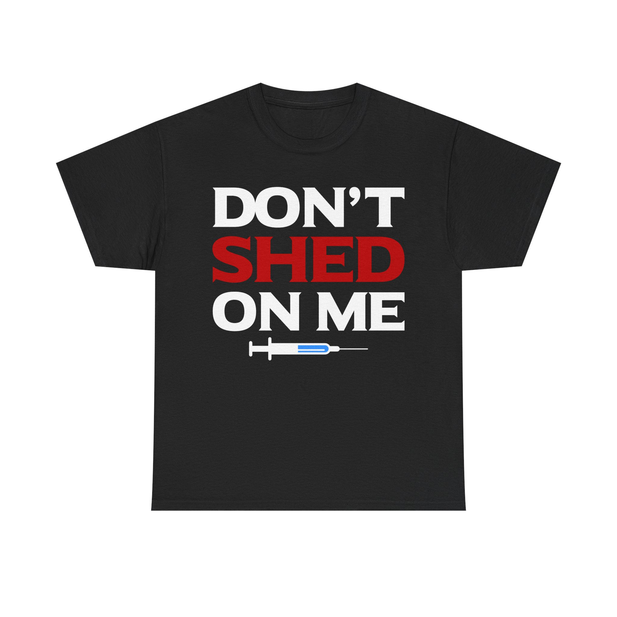 Don't Shed on Me Anti-Vax T-Shirt Jab Vaxx Gift