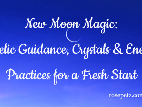 New Moon Magic: Angel Guidance, Crystals & Energy Practices for a Fresh Start