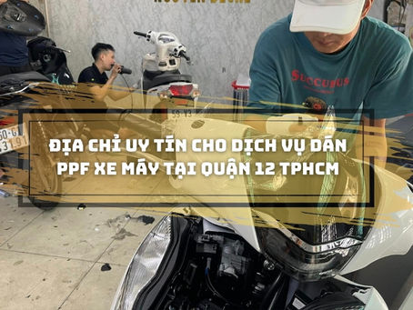 Địa Chỉ Dán PPF Xe Máy Quận 12: Uy Tín và Chất Lượng