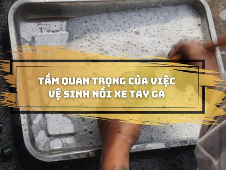 Tại sao vệ sinh nồi xe tay ga là cần thiết