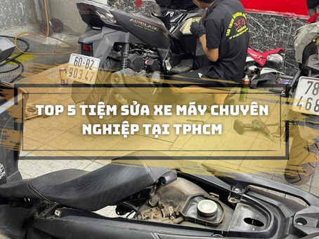 Danh Sách 5 Cửa Hàng Sửa Chữa Xe Máy Chất Lượng Cao Tại TPHCM