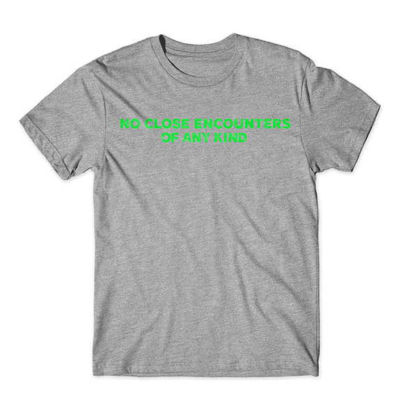 NO CLOSE ENCOUNTERS OF ANY KIND T-SHIRT