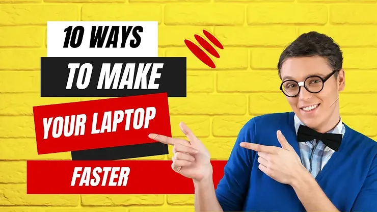 10 WAYS TO MAKE YOUR LAPTOP FASTER
