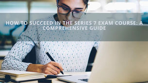 How to Succeed in the Series 7 Exam Course: A Comprehensive Guide