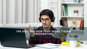 Top 7 Do's and Don'ts of Series 7 Exam Preparation