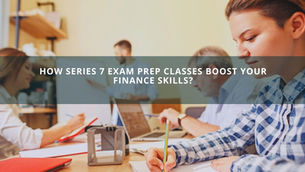 How Series 7 Exam Prep Classes Boost Your Finance Skills?