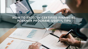 How To Excel in Certified Financial Planner Program: Useful Tips