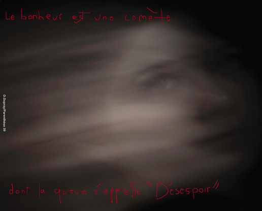 Photographie d'un visage féminin de profil, en flou estompé sur fond noir. En haut à gauche l'aphorisme de Dominique Dupray : Le Bonheur est une comète dont la queue s'appelle Désespoir.