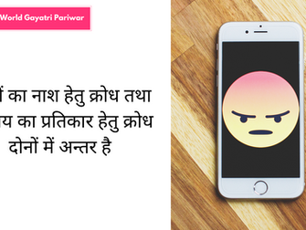 दूसरों का नाश हेतु क्रोध तथा अन्याय का प्रतिकार हेतु क्रोध दोनों में अन्तर है।