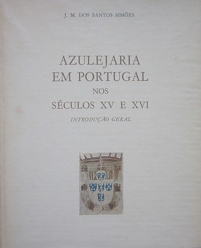 SIMÕES (J. M. DOS SANTOS) - AZULEJARIA EM PORTUGAL NOS SÉCULOS XV E XVI
