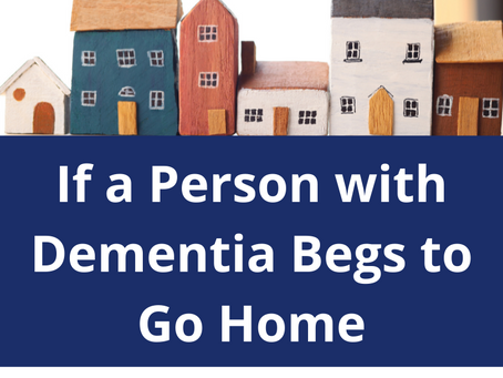 If a Person with Dementia Begs to Go Home