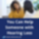 Text: You Can Help Someone with Hearing Loss. The photo shows two women talkign to each other.