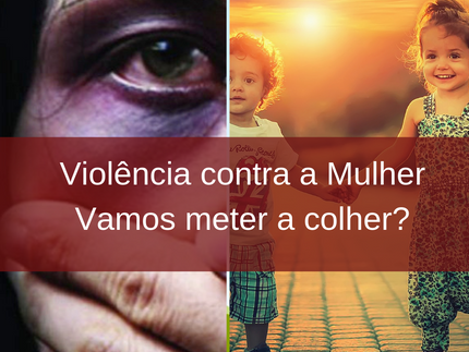 Violência contra a Mulher, vamos meter a colher?
