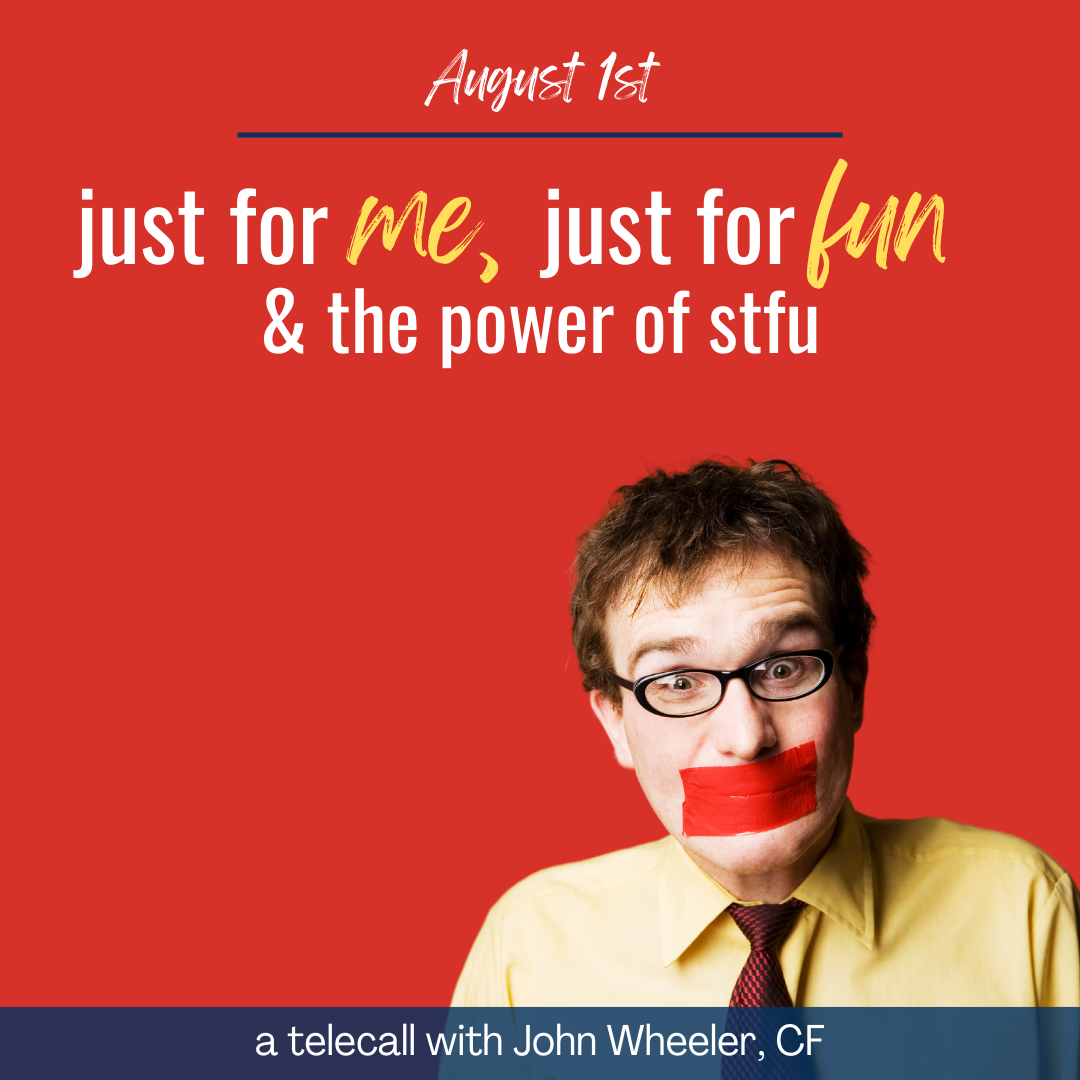 Just for Me, Just for Fun, & the Power of STFU