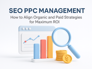 SEO PPC Management: How to Align Organic and Paid Strategies for Maximum ROI
