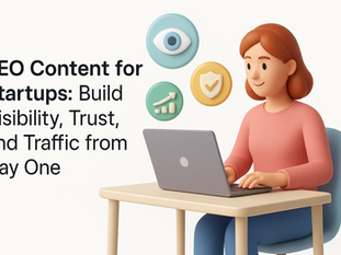 SEO Content for Startups: Build Visibility, Trust, and Traffic from Day One