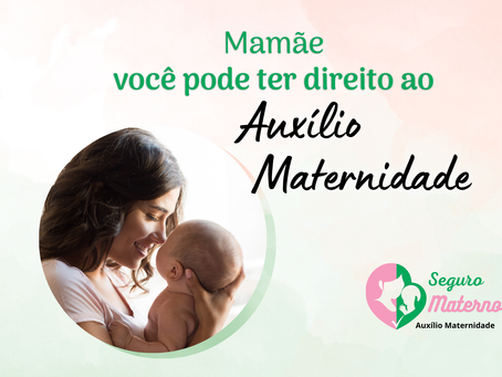 Mamãe, você pode ter direito ao AUXÍLIO MATERNIDADE!