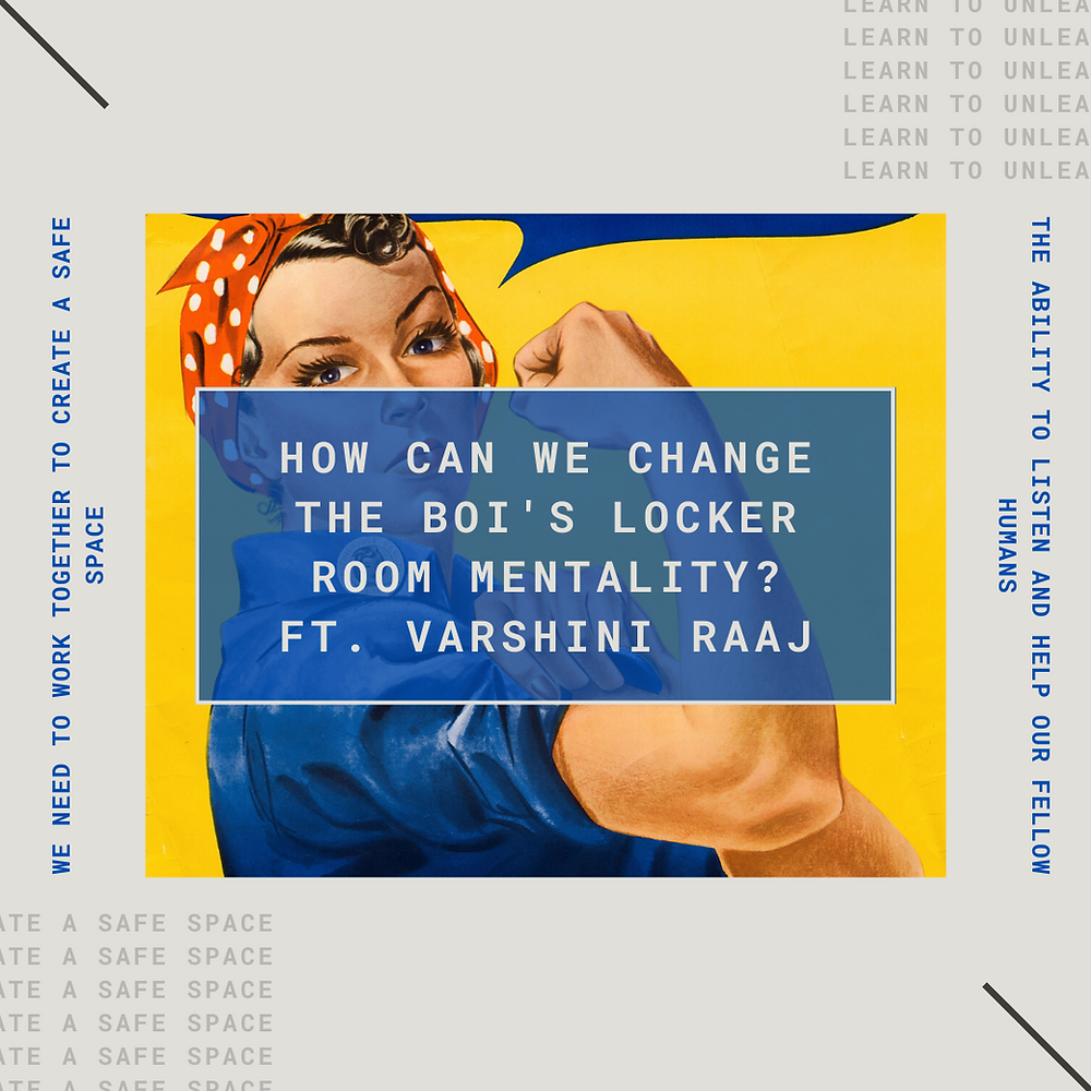 Girl Power, Changing our Mentality, Changing our Perspective, Conversation about issues faced by women, Women Empowerment, Bois Locker Room, Boys Locker Room, Safe Space, Learn to Unlearn, Feminism, Woman, Independent women