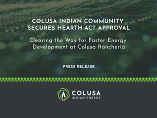 Colusa Indian Community Secures HEARTH Act Approval, Clearing the Way for Faster Energy Development at Colusa Rancheria