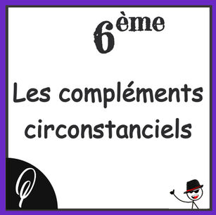 Français 6ème : Les compléments circonstanciels