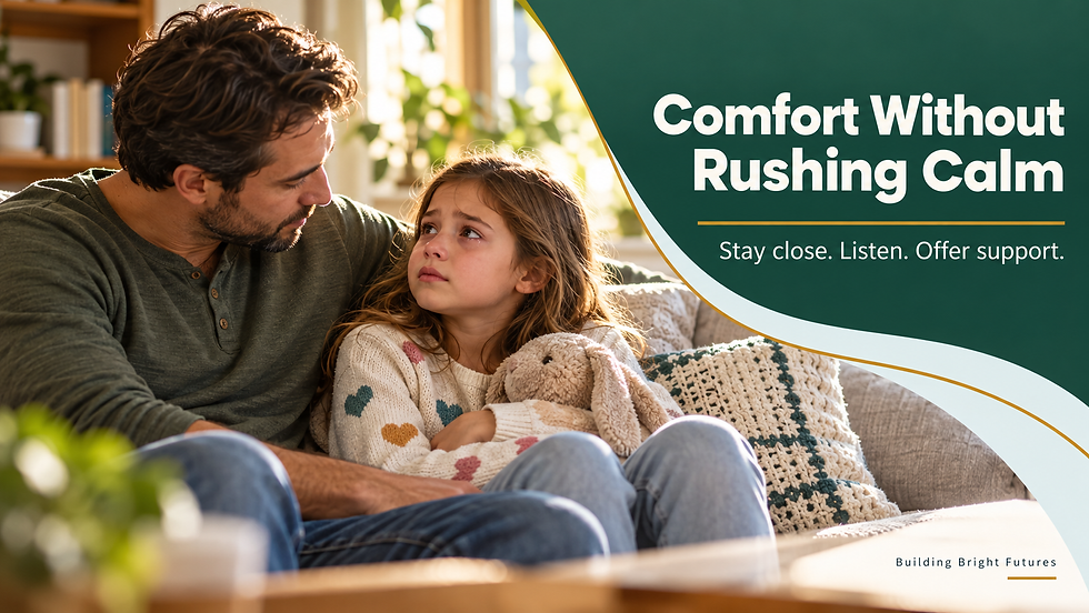 Father offers quiet support to his tearful child. Text: “Comfort Without Rushing Calm. Stay close. Listen. Offer support.”
