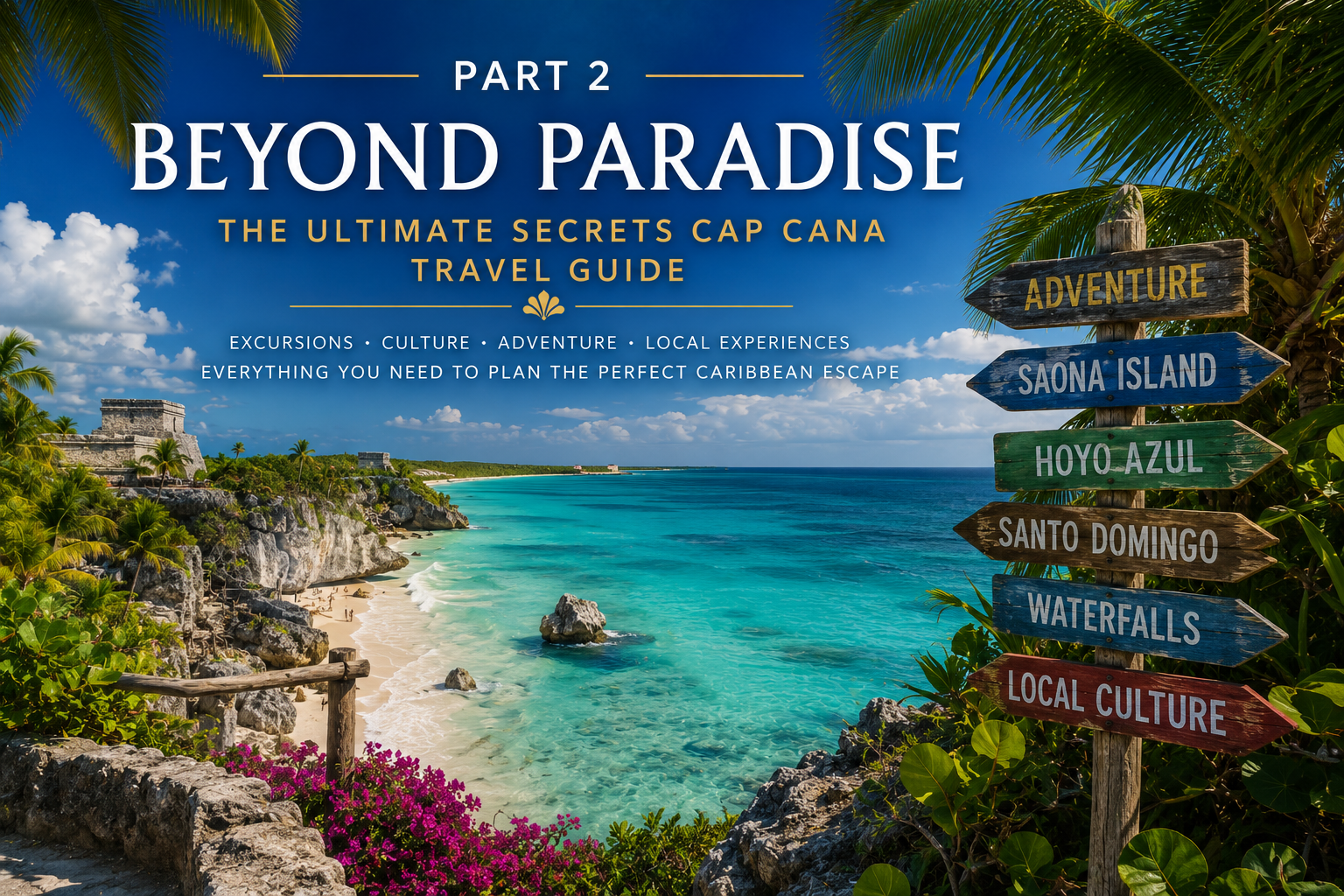 Panoramic Caribbean coastline featuring turquoise waters, dramatic cliffs, tropical palms, and iconic Dominican Republic attractions, introducing Part 2 of the Ultimate Secrets Cap Cana Travel Guide with a focus on excursions, culture, adventure, and local experiences beyond the resort.