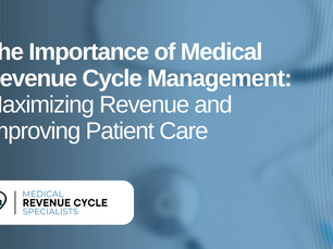 The Importance of Medical Revenue Cycle Management: Maximizing Revenue and Improving Patient Care