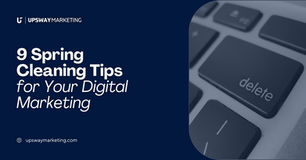 9 Spring Cleaning Tips for Your Digital Marketing