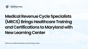 Medical Revenue Cycle Specialists (MRCS) Brings Healthcare Training and Certifications to Maryland with New Learning Center