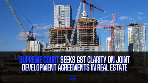 Supreme Court Seeks GST Clarity on Joint Development Agreements in Real Estate