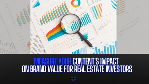 Measure Your Content's Impact on Brand Value for Real Estate Investors