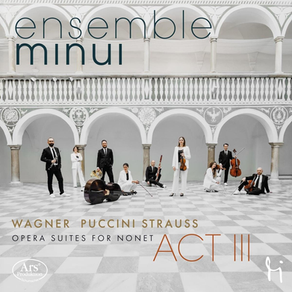 CD-Rezension - Operngenuss der anderen Art mit dem Ensemble „minui“ – neue CD „ACT III“ erschienen bei ARS Produktion 2025