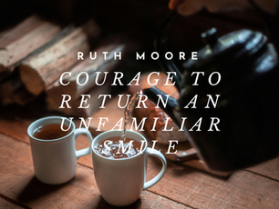 Courage to Return an Unfamiliar Smile—Ruth Moore